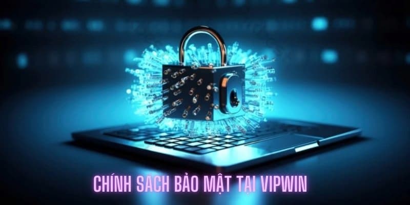 Chính sách bảo mật của VIPWIN có những nội dung nào?